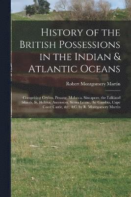 History of the British Possessions in the Indian & Atlantic Oceans 1
