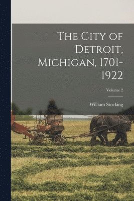 William Stocking - City of Detroit, Michigan, 1701-1922; Volume 2, Häftad