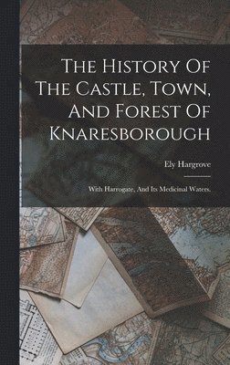 The History Of The Castle, Town, And Forest Of Knaresborough 1