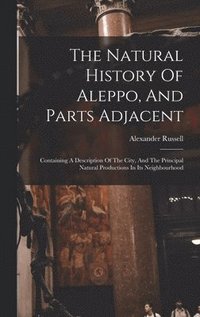 bokomslag The Natural History Of Aleppo, And Parts Adjacent