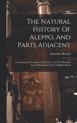 The Natural History Of Aleppo, And Parts Adjacent 1