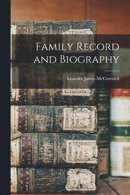 Leander James McCormick, Leander James Mccormick - Family Record and Biography, Häftad