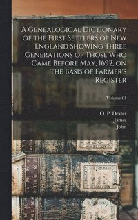 bokomslag A Genealogical Dictionary of the First Settlers of New England Showing Three Generations of Those Who Came Before May, 1692, on the Basis of Farmer's Register; Volume 01