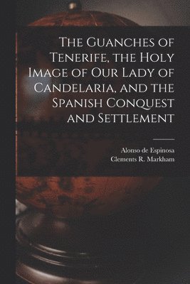 The Guanches of Tenerife, the Holy Image of Our Lady of Candelaria, and the Spanish Conquest and Settlement 1