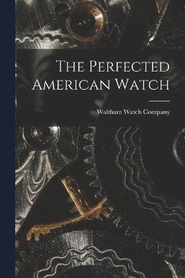 bokomslag The Perfected American Watch