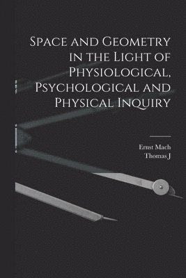 Ernst Mach, Thomas J 1865-1932 McCormack - Space and Geometry in the Light of Physiological, Psychological and Physical Inquiry, Häftad