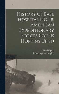 bokomslag History of Base Hospital No. 18, American Expeditionary Forces (Johns Hopkins Unit)