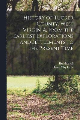 History of Tucker County, West Virginia, From the Earliest Explorations and Settlements to the Present Time 1