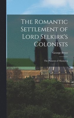 The Romantic Settlement of Lord Selkirk's Colonists 1