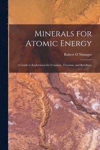 bokomslag Minerals for Atomic Energy; a Guide to Exploration for Uranium, Thorium, and Beryllium