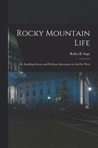 bokomslag Rocky Mountain Life; or, Startling Scenes and Perilous Adventures in the far West