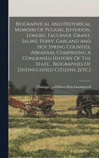 bokomslag Biographical And Historical Memoirs Of Pulaski, Jefferson, Lonoke, Faulkner, Grant, Saline, Perry, Garland And Hot Spring Counties, Arkansas, Comprising A Condensed History Of The State...