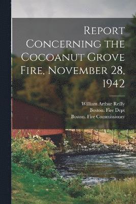 Report Concerning the Cocoanut Grove Fire, November 28, 1942 1