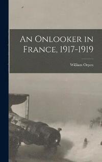 bokomslag An Onlooker in France, 1917-1919