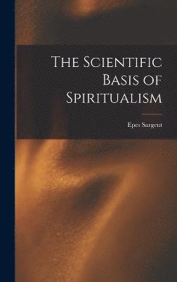 bokomslag The Scientific Basis of Spiritualism