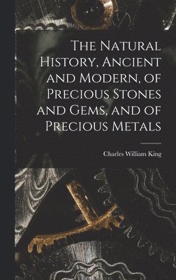 Charles William King - Natural History, Ancient and Modern, of Precious Stones and Gems, and of Precious Metals, Inbunden