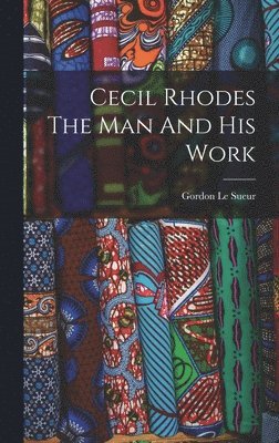 Cecil Rhodes The Man And His Work 1