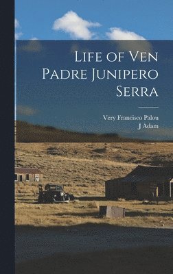 Very Francisco Palou, J Adam - Life of Ven Padre Junipero Serra, Inbunden