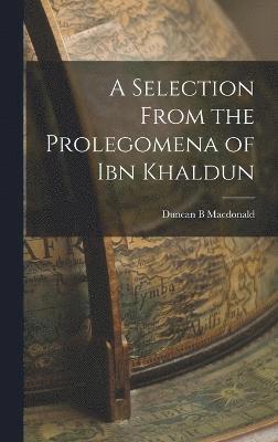 Duncan B MacDonald, Duncan B. MacDonald, Duncan B Macdonald - Selection From the Prolegomena of Ibn Khaldun, Inbunden