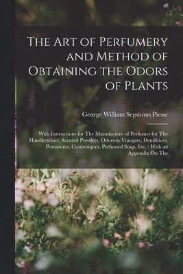 George William Septimus Piesse - Art of Perfumery and Method of Obtaining the Odors of Plants, Häftad