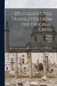 bokomslag [Plutach's Lives, Translated From the Original Greek; With Notes Critical and Historical, and a New Life of Plutarch