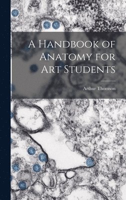 Arthur Thomson - Handbook of Anatomy for Art Students, Inbunden