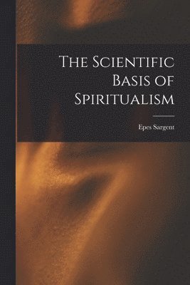 bokomslag The Scientific Basis of Spiritualism