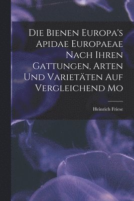 Die Bienen Europa's Apidae Europaeae Nach Ihren Gattungen, Arten und Varietten auf Vergleichend Mo 1