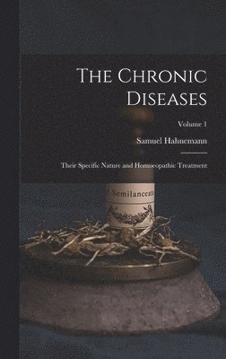 Samuel Hahnemann - Chronic Diseases; Their Specific Nature and Homoeopathic Treatment; Volume 1, Inbunden
