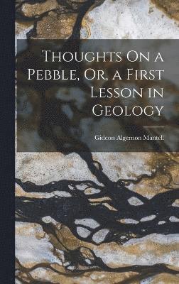 Gideon Algernon Mantell - Thoughts On a Pebble, Or, a First Lesson in Geology, Inbunden
