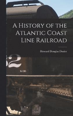 bokomslag A History of the Atlantic Coast Line Railroad