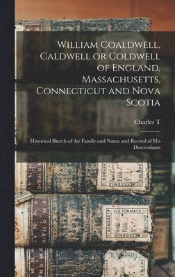 bokomslag William Coaldwell, Caldwell or Coldwell of England, Massachusetts, Connecticut and Nova Scotia