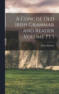 bokomslag A Concise Old Irish Grammar and Reader Volume pt 1