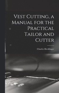 bokomslag Vest Cutting, a Manual for the Practical Tailor and Cutter