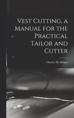 bokomslag Vest Cutting, a Manual for the Practical Tailor and Cutter