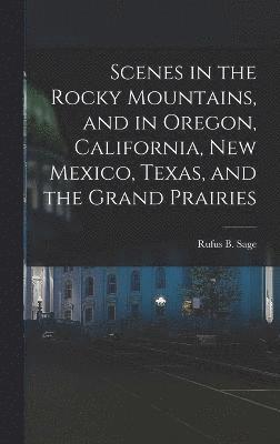 Scenes in the Rocky Mountains, and in Oregon, California, New Mexico, Texas, and the Grand Prairies 1