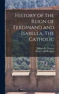 bokomslag History of the Reign of Ferdinand and Isabella, The Catholic