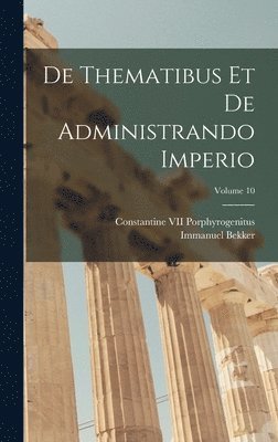 De Thematibus Et De Administrando Imperio; Volume 10 1