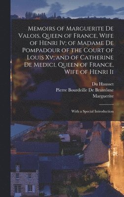 bokomslag Memoirs of Marguerite De Valois, Queen of France, Wife of Henri Iv; of Madame De Pompadour of the Court of Louis Xv; and of Catherine De Medici, Queen of France, Wife of Henri Ii