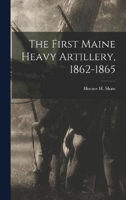 bokomslag The First Maine Heavy Artillery, 1862-1865