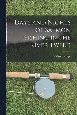 William Scrope - Days and Nights of Salmon Fishing in the River Tweed, Häftad