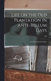 bokomslag Life on the old Plantation in Ante-bellum Days; or, A Story Based on Facts