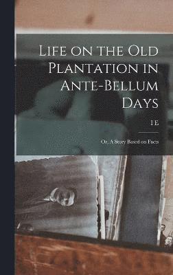bokomslag Life on the old Plantation in Ante-bellum Days; or, A Story Based on Facts