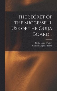 bokomslag The Secret of the Successful use of the Ouija Board ..