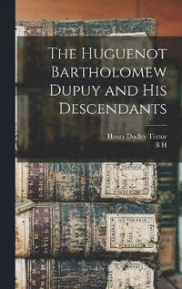 bokomslag The Huguenot Bartholomew Dupuy and his Descendants