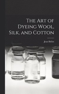 bokomslag art of Dyeing Wool, Silk, and Cotton