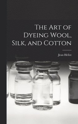 bokomslag art of Dyeing Wool, Silk, and Cotton