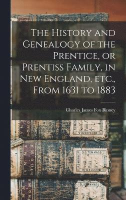 Charles James Fox Binney - History and Genealogy of the Prentice, or Prentiss Family, in New England, etc., From 1631 to 1883, Inbunden