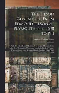 bokomslag The Tilson Genealogy, From Edmond Tilson at Plymouth, N.E., 1638 to 1911; With Brief Sketches of The Family in England Back to 1066. Also Brief Account to Waterman, Murdock, Bartlett, Turner,