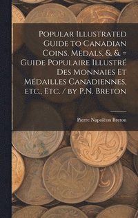 bokomslag Popular Illustrated Guide to Canadian Coins, Medals, &. &. = Guide Populaire Illustr des Monnaies et Mdailles Canadiennes, etc., etc. / by P.N. Breton